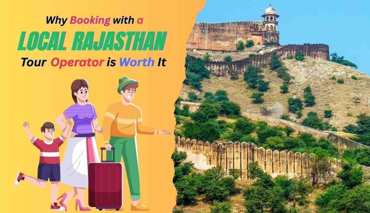Why Booking with a Local Rajasthan Tour Operator is Worth It