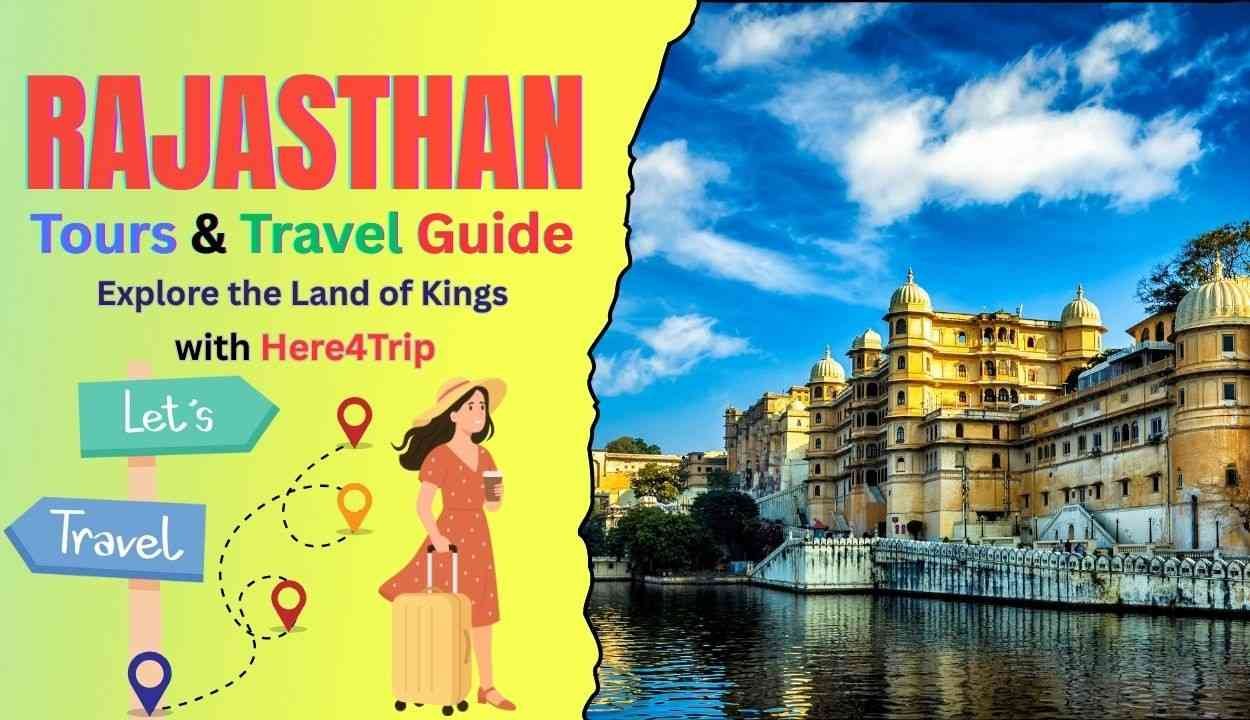 Rajasthan Tours & Travel Guide – Explore the Land of Kings with Here4Trip