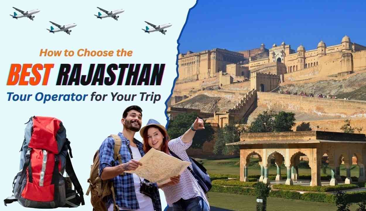How to Choose the Best Rajasthan Tour Operator for Your Trip